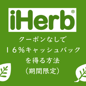 【iHerb】クーポンなしで8~16%キャッシュバックを得る方法/ポイントサイトを賢く利用してポイント2重取り!